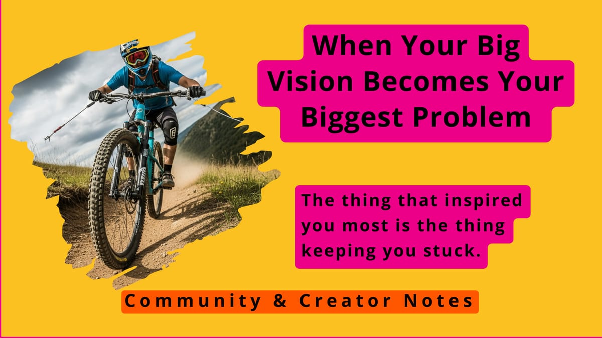 When Your Big Vision Becomes Your Biggest Problem