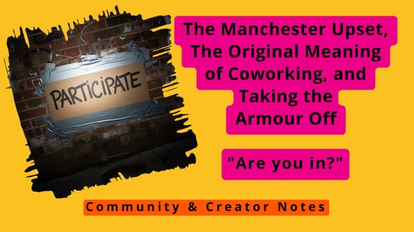 The Manchester Upset, The Original Meaning of Coworking, and Taking the Armour Off